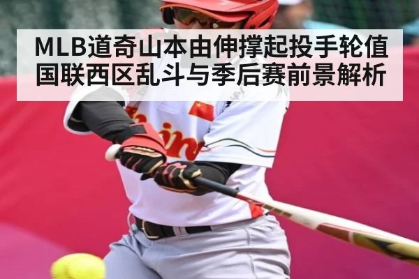 MLB道奇山本由伸撑起投手轮值 国联西区乱斗与季后赛前景解析